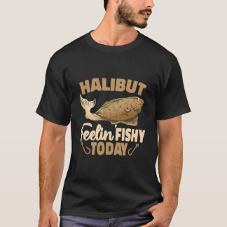 Camiseta Halibut Feelin Fishy Hoje Flatfish Saltfish Halib