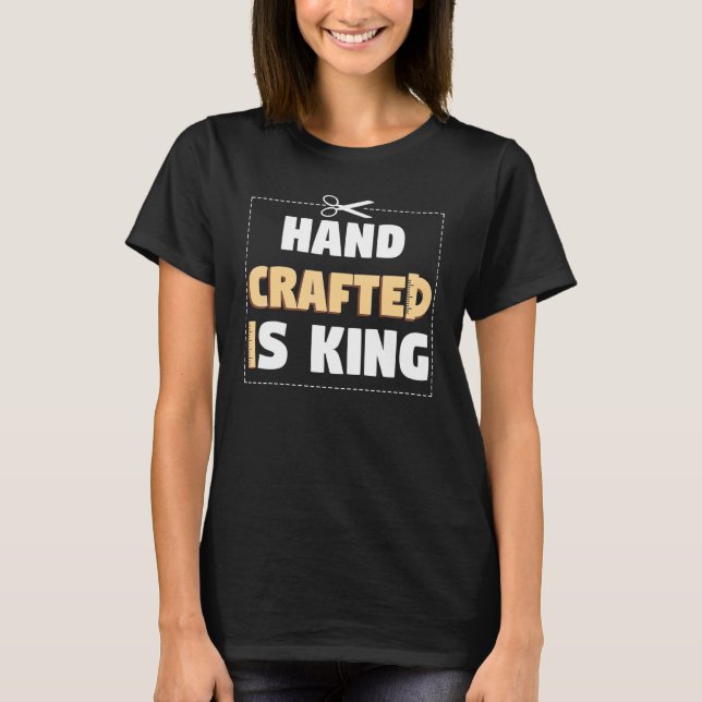 Camiseta Hand Crafter Is King Handwork Tinker Craftwork (Frente)