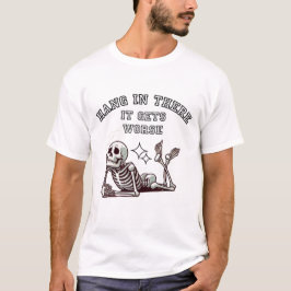 Camiseta Hang In There, It Gets Worse Sarcastic Skeleton