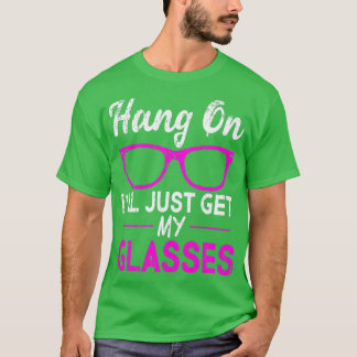 Camiseta Hang On Ill Just Get My Glasses