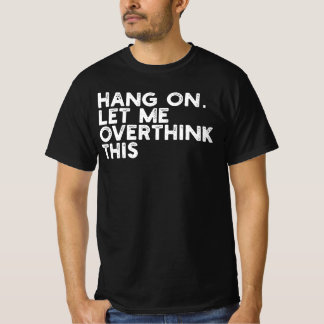 Camiseta Hang On Let Me Overthink This