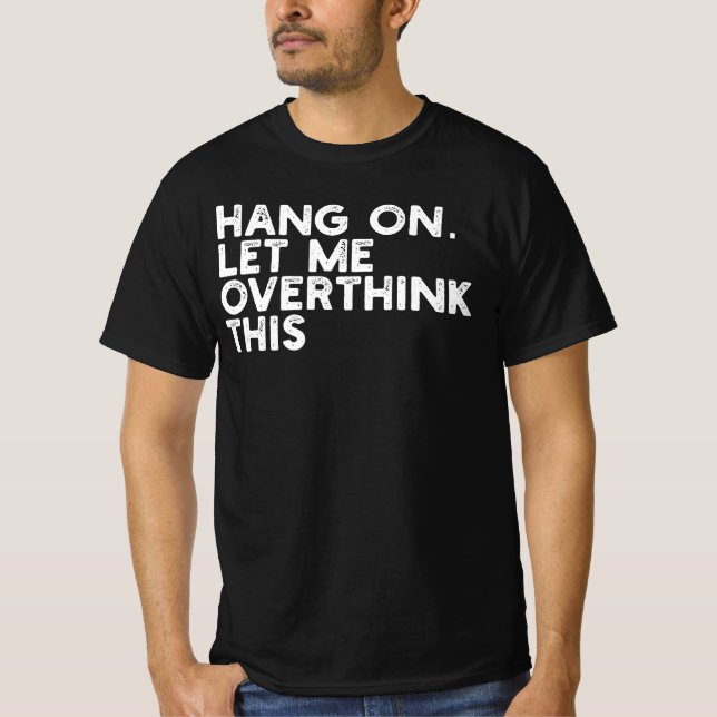 Camiseta Hang On Let Me Overthink This (Frente)