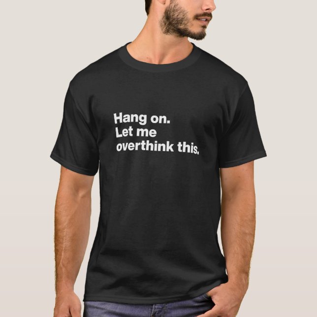 Camiseta Hang on. Let me overthink this (Frente)