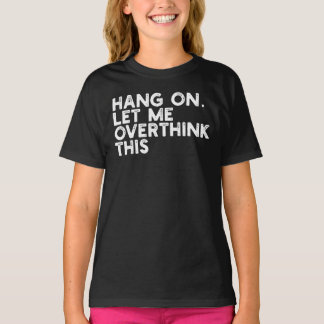 Camiseta Hang On Let Me Overthink This