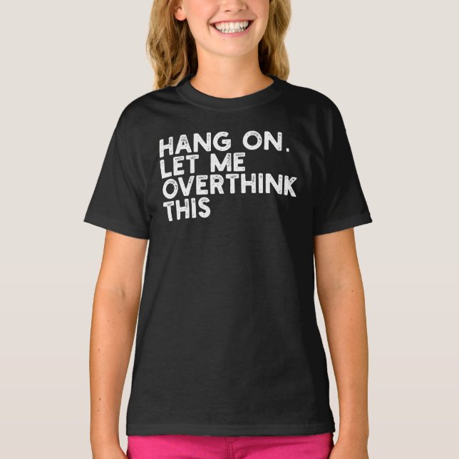 Camiseta Hang On Let Me Overthink This (Frente)