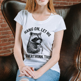 Camiseta Hang On Let Me Overthink This Funny Raccoon Shirt