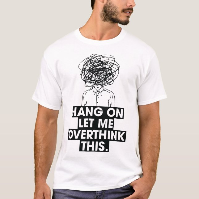 Camiseta Hang on Let me overthink this T-Shirt (Frente)