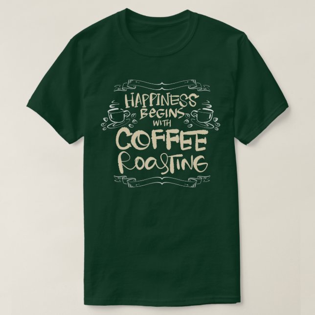 Camiseta Happiness Begins with Coffee Roasting Gifts Caffei (Frente do Design)