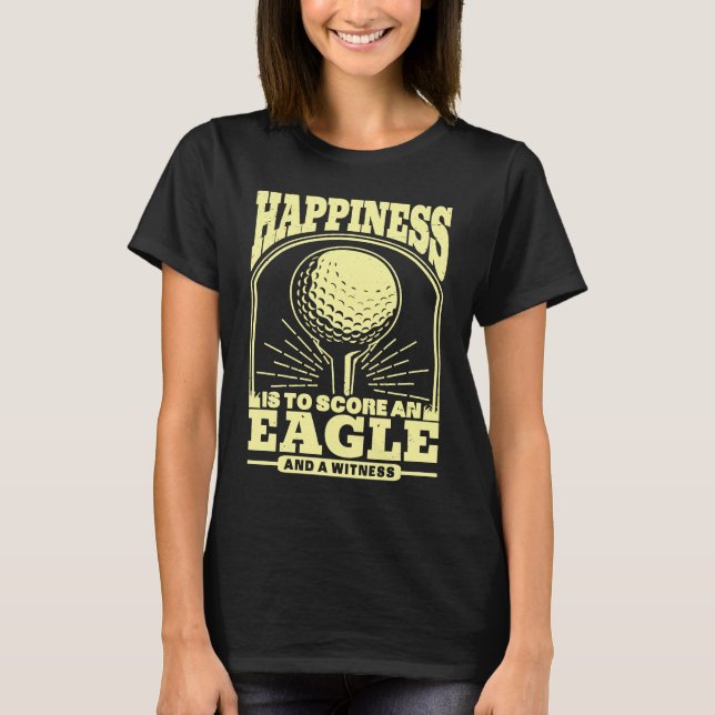 Camiseta Happiness is to Score An Eagle and Witness Golfing (Frente)