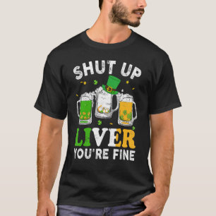 Camiseta Happy St Patrick's Day Shut Up Liver You're Fine D