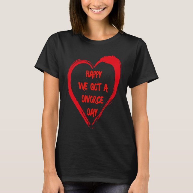 Camiseta Happy We Got A Divorce Day Sarcastic Valentine Gal (Frente)