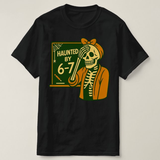 Camiseta Haunted By 6-7 Funny Teacher 67 Halloween Skeleton (Frente do Design)
