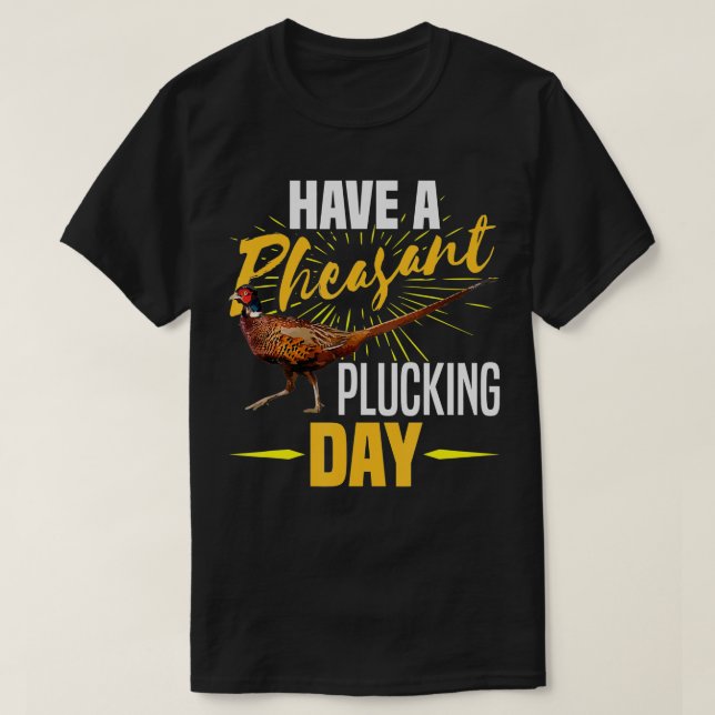 Camiseta Have A Pheasant Plucking Day Funny Bird Hunter Hun (Frente do Design)