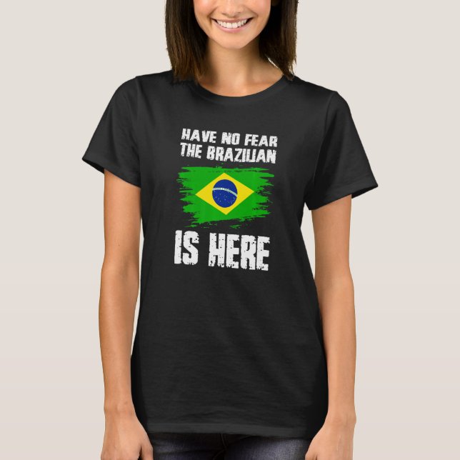 Camiseta Have No Fear The Brazilian Is Here Brazil Flag Pri (Frente)
