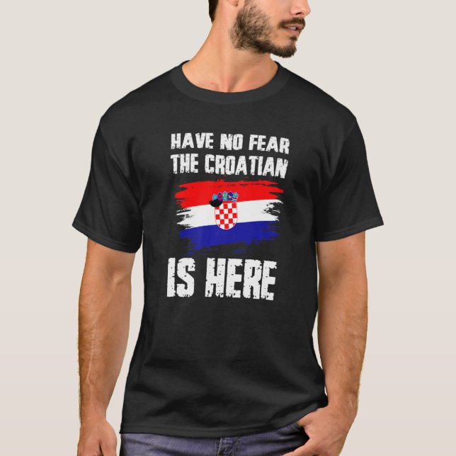 Camiseta Have No Fear The Croatian Is Here Croatia Flag Pri (Frente)