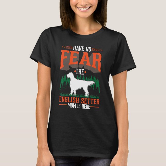 Camiseta Have no fear The English Setter Mom is here (Frente)