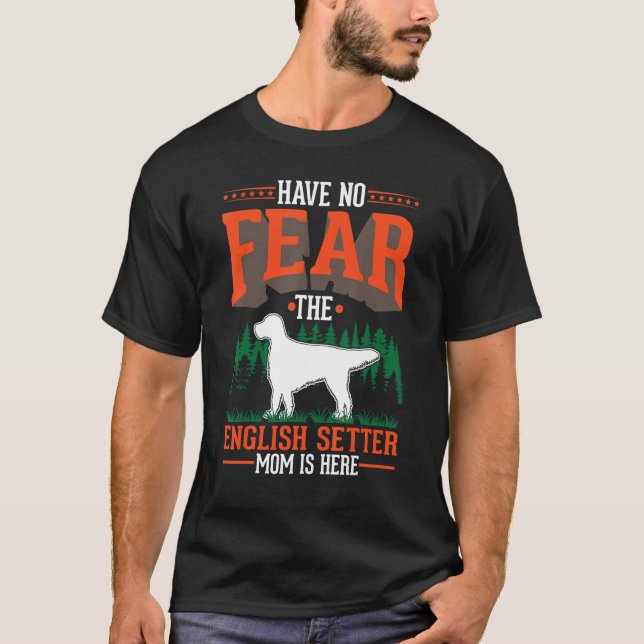Camiseta Have no fear The English Setter Mom is here (Frente)