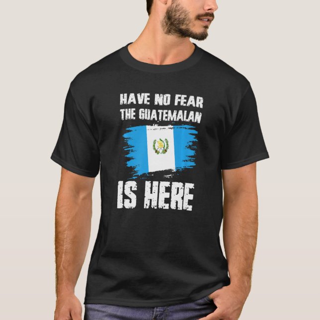 Camiseta Have No Fear The Guatemalan Is Here Guatemala Flag (Frente)