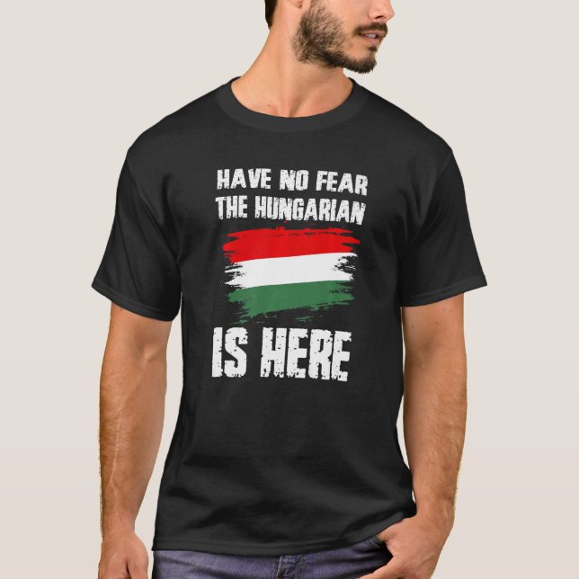 Camiseta Have No Fear The Hungarian Is Here Hungaria Flag P (Frente)