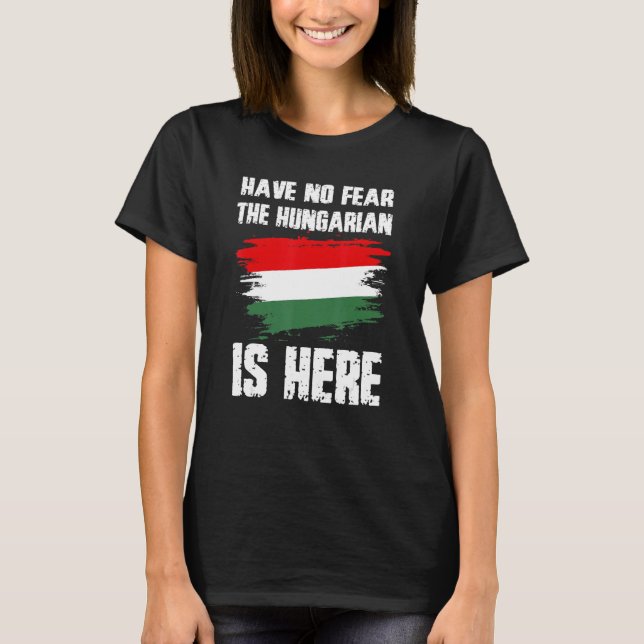 Camiseta Have No Fear The Hungarian Is Here Hungaria Flag P (Frente)
