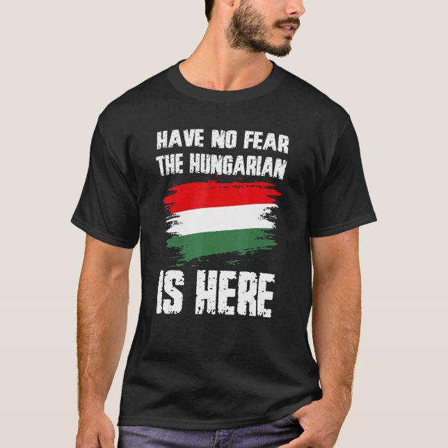 Camiseta Have No Fear The Hungarian Is Here Hungaria Flag P (Frente)