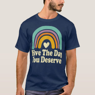 Camiseta Have The Day You Deserve Saying Cool Motivational