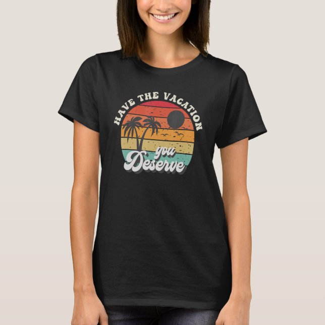 Camiseta Have The Vacation You Deserve Saying Cool Motivati (Frente)