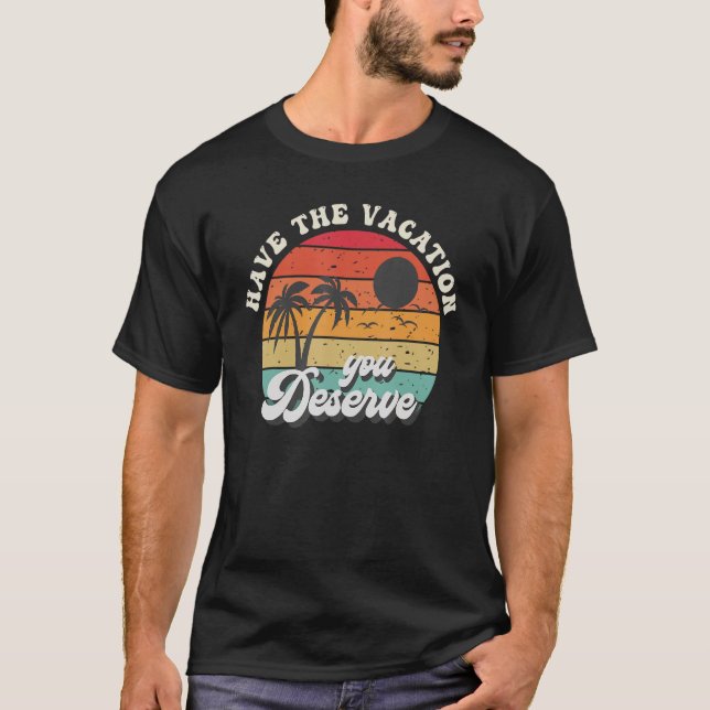 Camiseta Have The Vacation You Deserve Saying Cool Motivati (Frente)