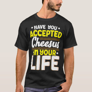 Camiseta Have You Accepted Cheesus In Your Life Cheesy Chee