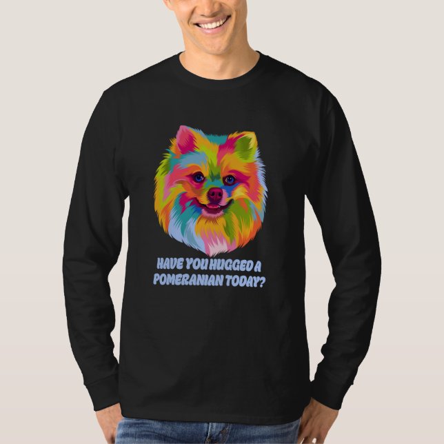 Camiseta Have You Hugged a Pomeranian Today Dog Dad Humor (Frente)