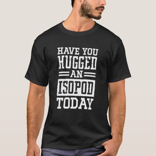 Camiseta Have You Hugged An Isopod Today Woodlouse  1 (Frente)