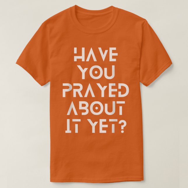 Camiseta Have you prayed about it yet  (Frente do Design)