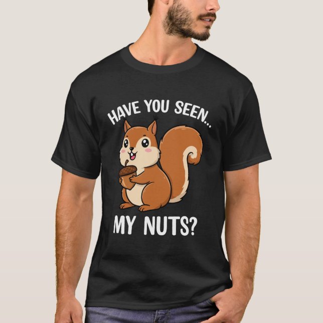 Camiseta Have You Seen My Nuts – Funny Squirrel Humor (Frente)