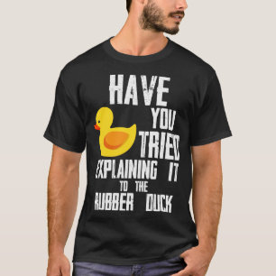 Camiseta Have You Tried Explaining It To The Rubber Duck Pr
