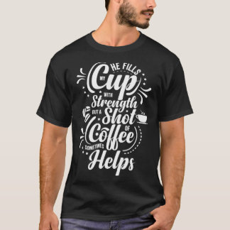 Camiseta He Fills My Cup With Strength But Sometimes Coffee