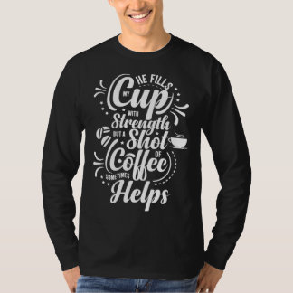 Camiseta He Fills My Cup With Strength But Sometimes Coffee