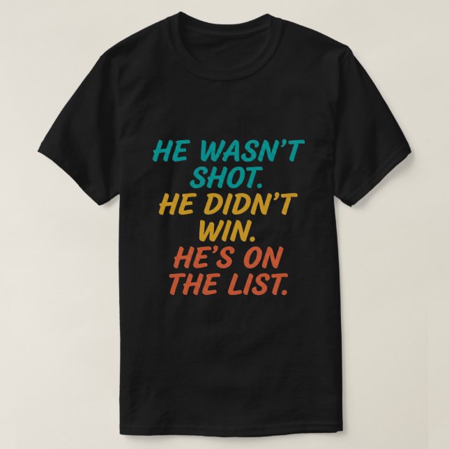 Camiseta He Wasn't Shot He Didnt Win He's on the List Funny (Frente do Design)
