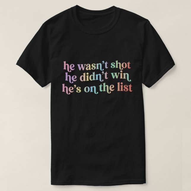 Camiseta He Wasn't Shot He Didnt Win He's on the List Funny (Frente do Design)