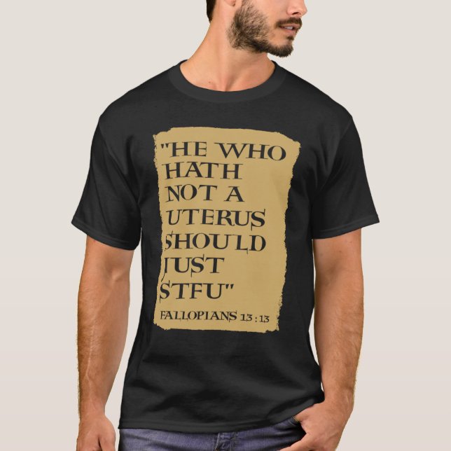 Camiseta He Who Hath Not A Uterus Should Just STFU (Frente)