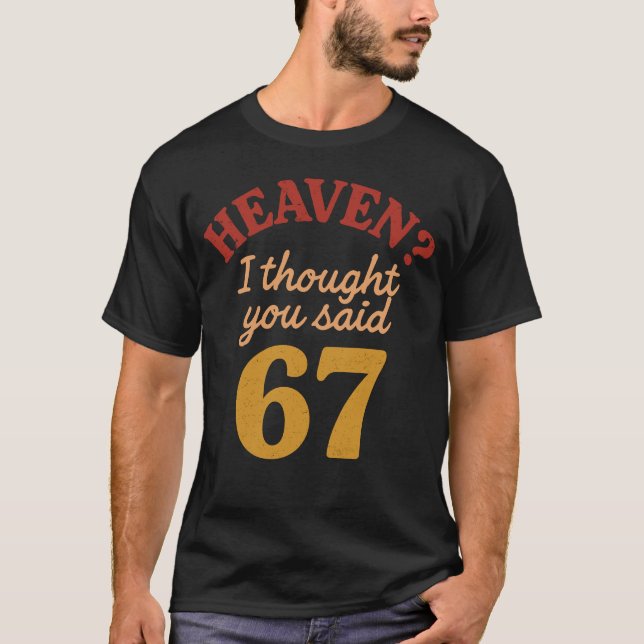 Camiseta Heaven I Thought You Said 67 Funny Six Seven Meme (Frente)