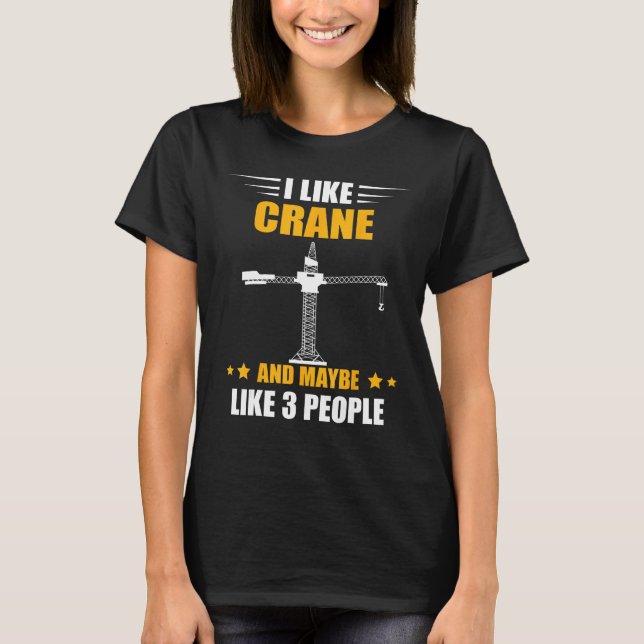 Camiseta Heavy Equipment Operator Maybe Like 3 People Crane (Frente)