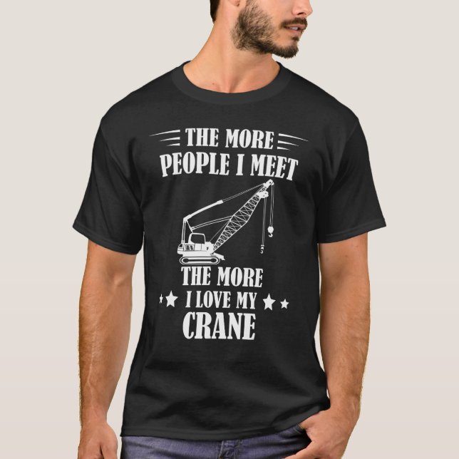 Camiseta Heavy Equipment The More People I Meet Crane Opera (Frente)