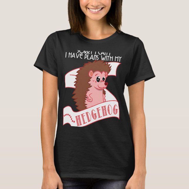 Camiseta Hedgehog   Sorry I Can't Have Plans With My Hedgeh (Frente)