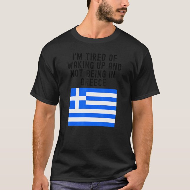 Camiseta Hellas I'm Tired of Waking Up And Not Being In Gre (Frente)