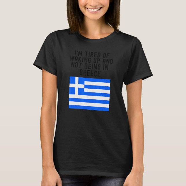 Camiseta Hellas I'm Tired of Waking Up And Not Being In Gre (Frente)