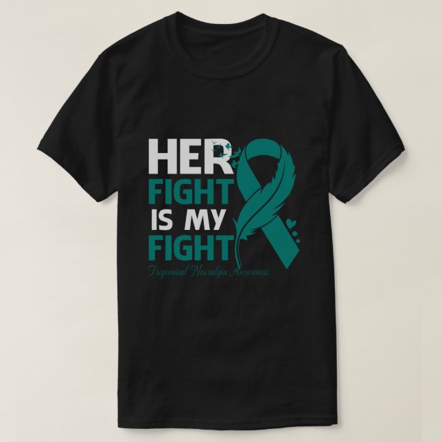 Camiseta Her Fight Is My Fight TRIGEMINAL NEURALGIA AWARENE (Frente do Design)