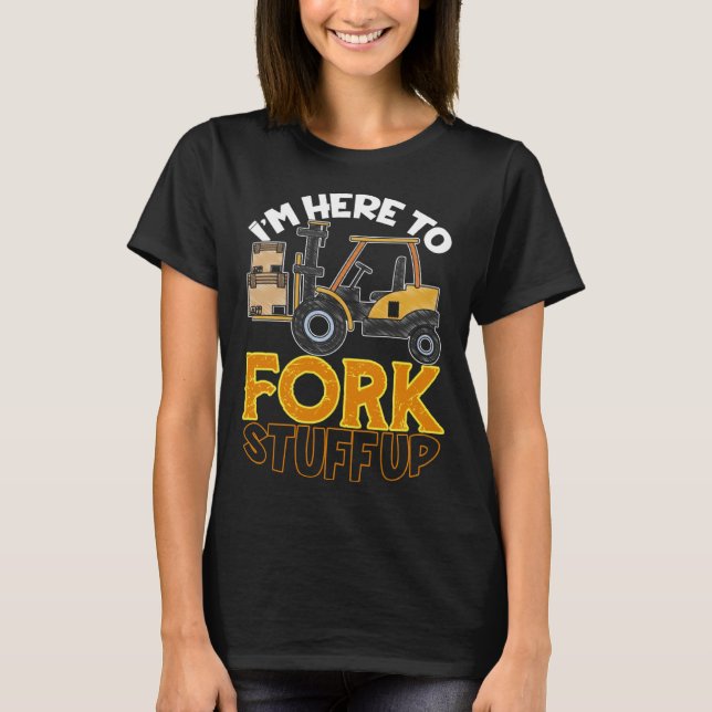 Camiseta Here To Fork Stuff Up Forklift Driver Humor (Frente)