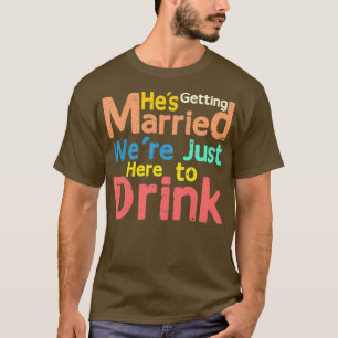 Camiseta Hex27s getting Married Wex27re just here to Drink