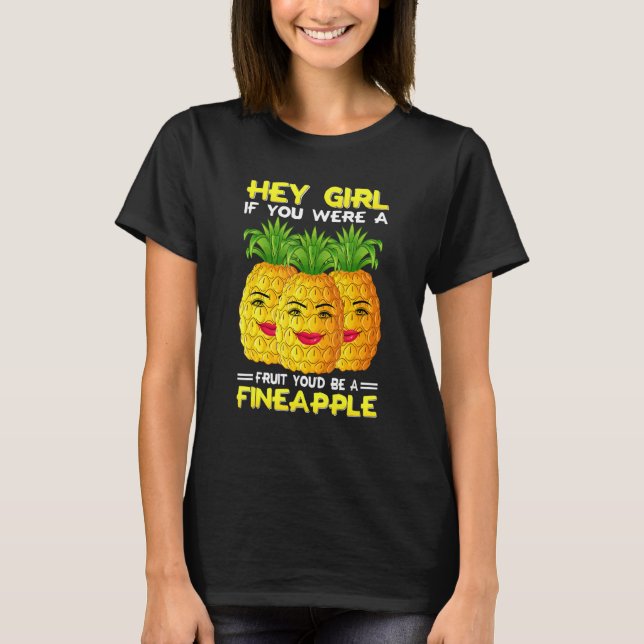 Camiseta Hey Girl If You Were A Fruit You'd Be A Fineapple  (Frente)