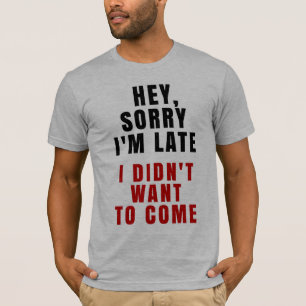 Camiseta Hey, pesaroso eu estou atrasado mim não quis vir